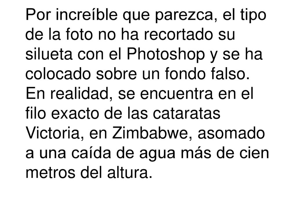 Por increíble que parezca, el tipo de la foto no ha recortado su silueta con el Photoshop y se ha colocado sobre un fondo falso.