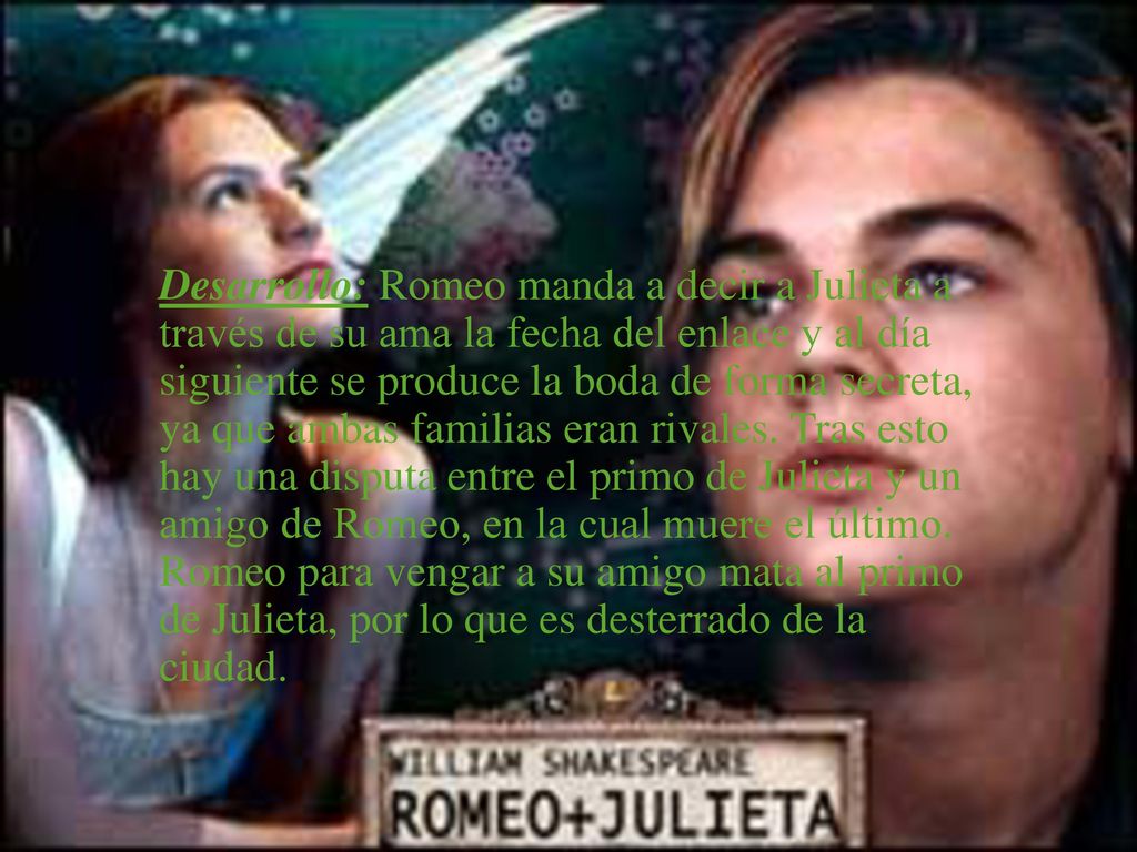 Desarrollo: Romeo manda a decir a Julieta a través de su ama la fecha del enlace y al día siguiente se produce la boda de forma secreta, ya que ambas familias eran rivales.