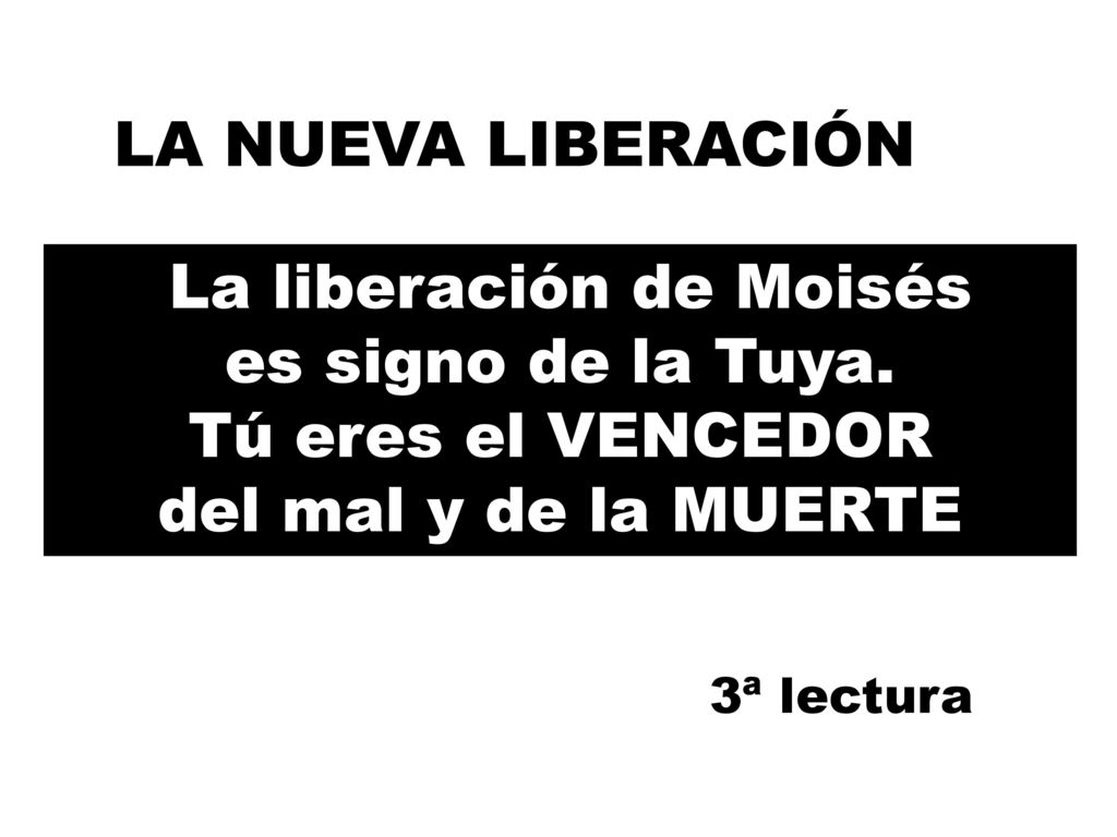 LA NUEVA LIBERACIÓN La liberación de Moisés es signo de la Tuya. Tú eres el VENCEDOR del mal y de la MUERTE.
