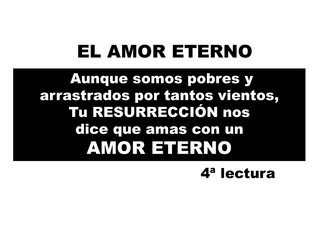 EL AMOR ETERNO Aunque somos pobres y arrastrados por tantos vientos, Tu RESURRECCIÓN nos dice que amas con un AMOR ETERNO.