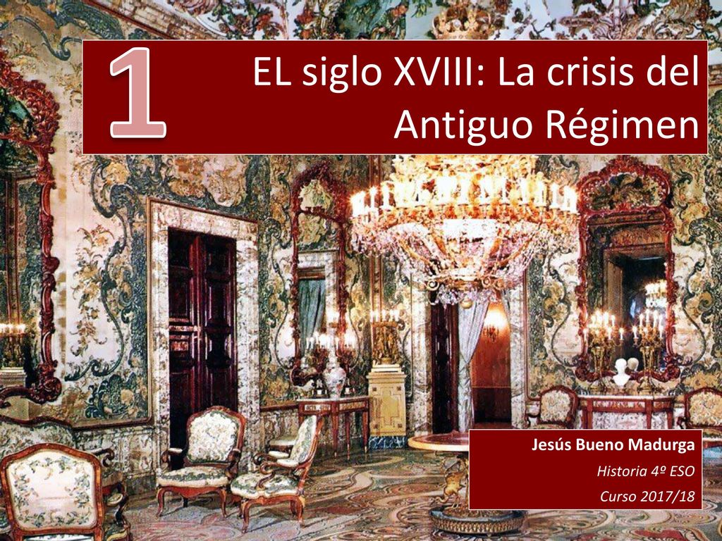 1 EL siglo XVIII: La crisis del Antiguo Régimen Jesús Bueno Madurga