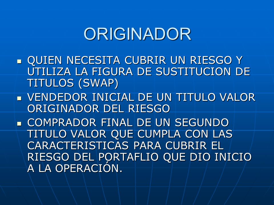 ORIGINADOR QUIEN NECESITA CUBRIR UN RIESGO Y UTILIZA LA FIGURA DE SUSTITUCION DE TITULOS (SWAP)