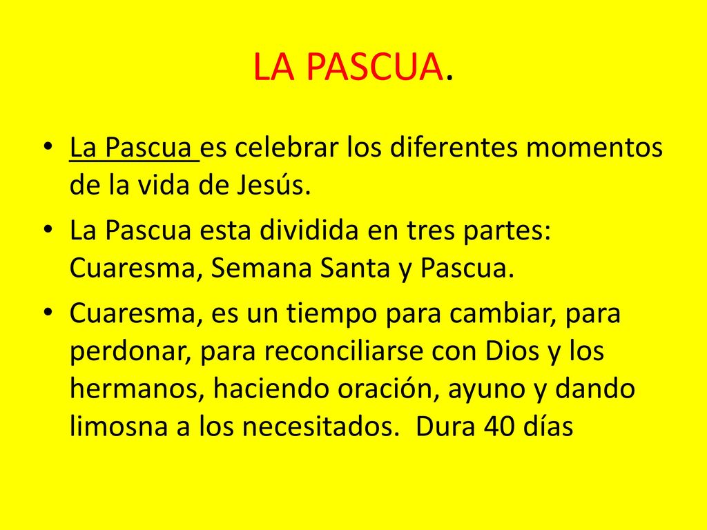 LA PASCUA. La Pascua es celebrar los diferentes momentos de la vida de Jesús.