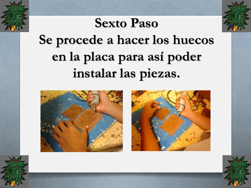 Sexto Paso Se procede a hacer los huecos en la placa para así poder instalar las piezas.