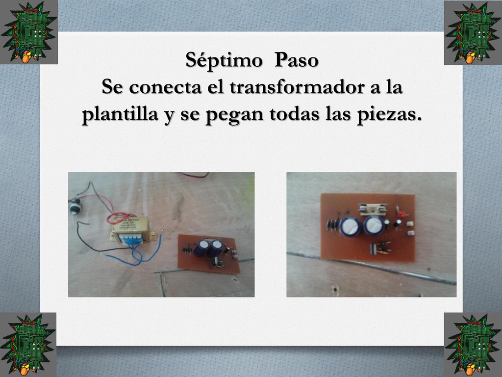 Séptimo Paso Se conecta el transformador a la plantilla y se pegan todas las piezas.