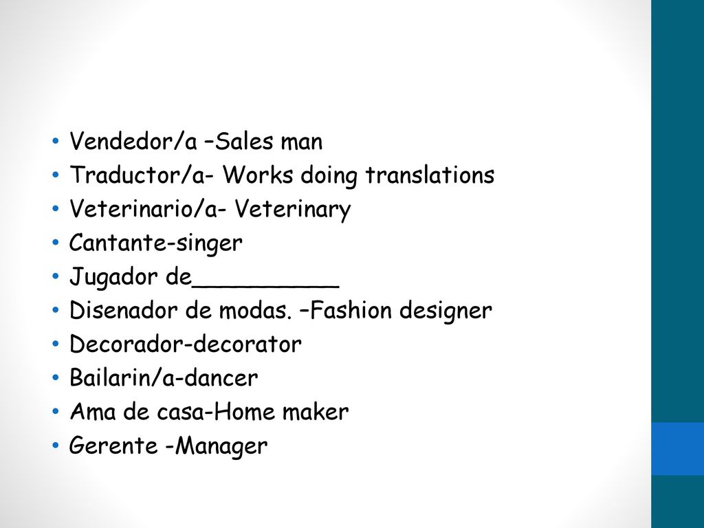 Vendedor/a –Sales man Traductor/a- Works doing translations. Veterinario/a- Veterinary. Cantante-singer.