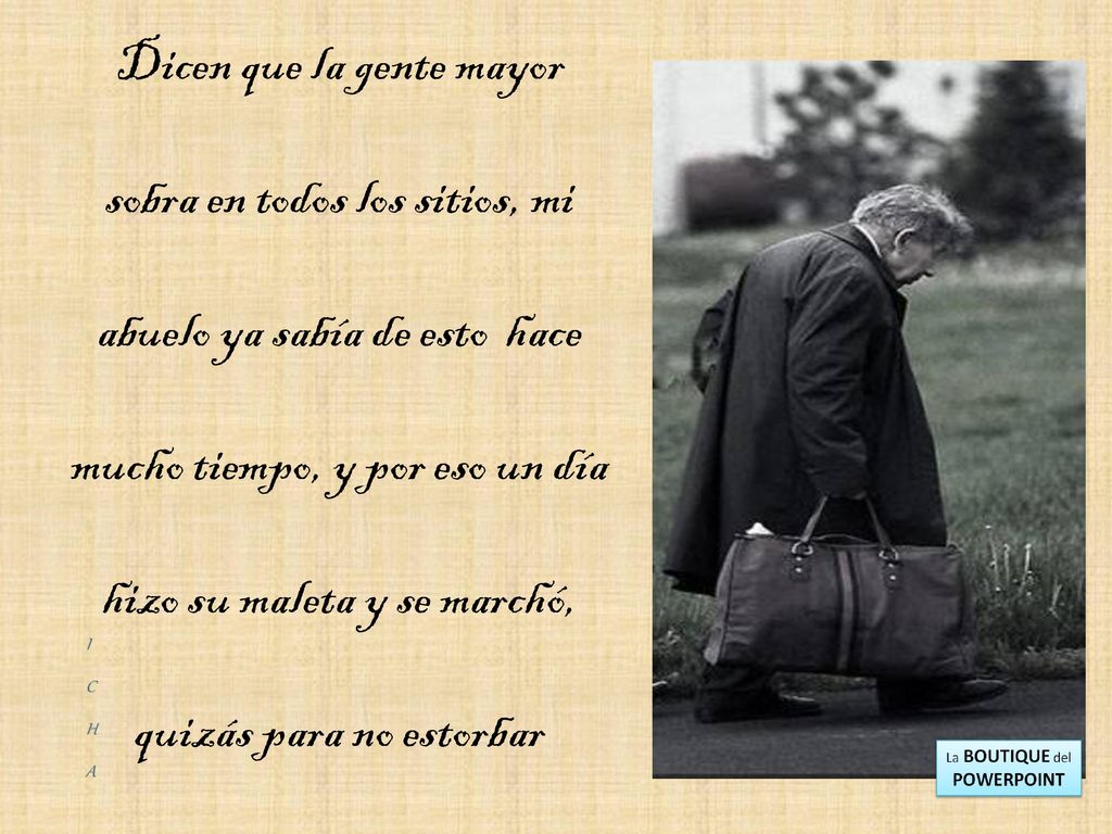 Dicen que la gente mayor sobra en todos los sitios, mi abuelo ya sabía de esto hace mucho tiempo, y por eso un día hizo su maleta y se marchó, quizás para no estorbar