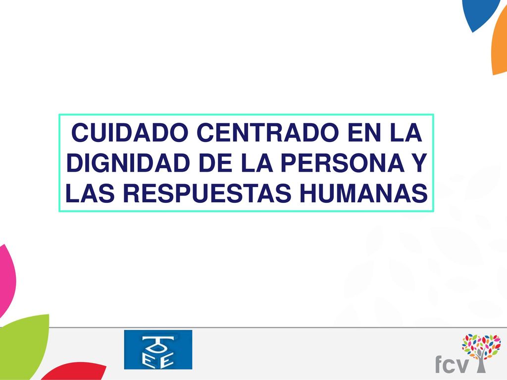 CUIDADO CENTRADO EN LA DIGNIDAD DE LA PERSONA Y LAS RESPUESTAS HUMANAS