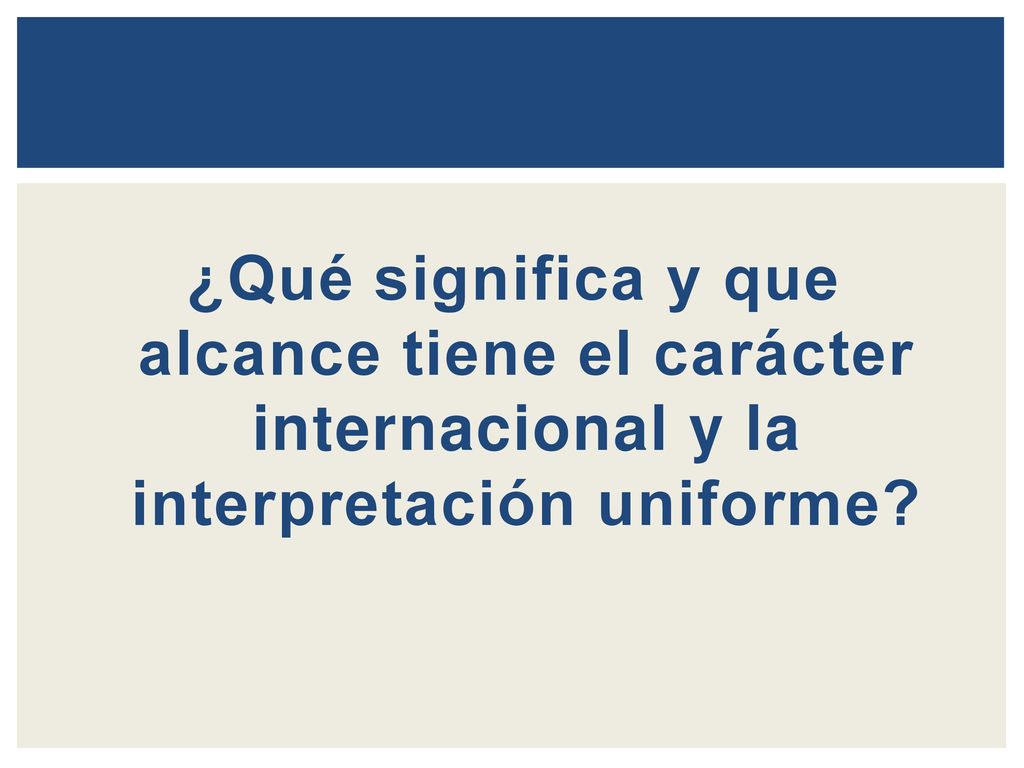 ¿Qué significa y que alcance tiene el carácter internacional y la interpretación uniforme