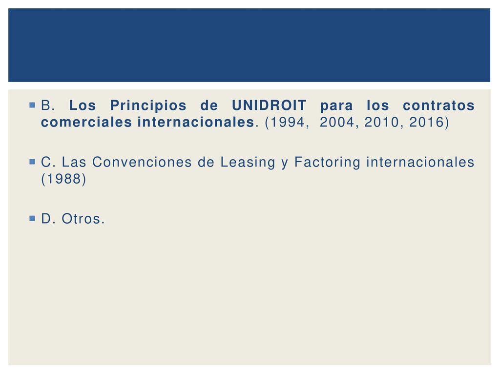 B. Los Principios de UNIDROIT para los contratos comerciales internacionales. (1994, 2004, 2010, 2016)