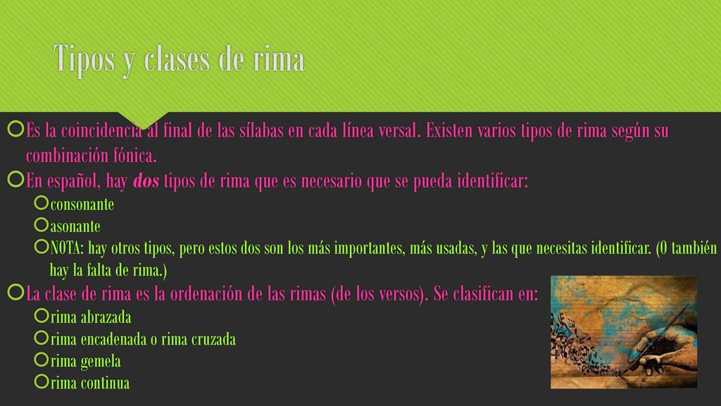 Tipos y clases de rima Es la coincidencia al final de las sílabas en cada línea versal. Existen varios tipos de rima según su combinación fónica.