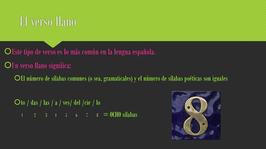 El verso llano Este tipo de verso es lo más común en la lengua española. Un verso llano significa: