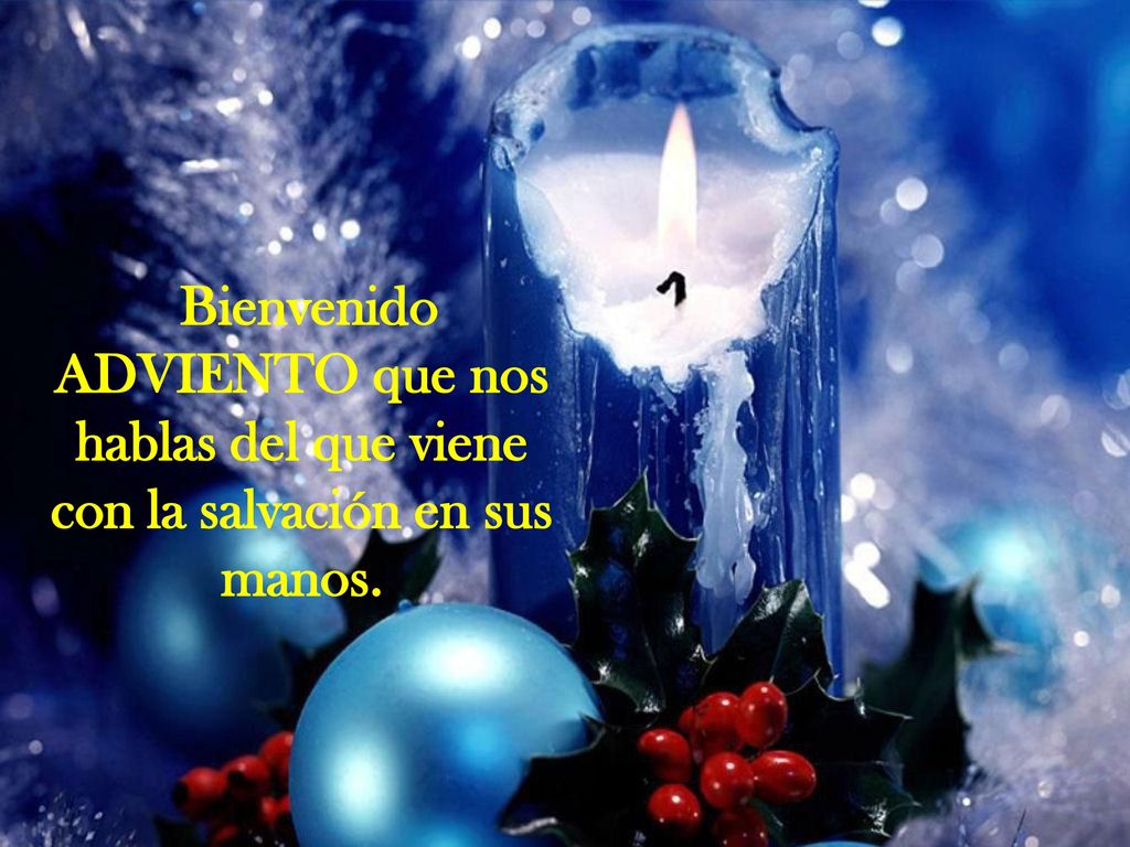 Bienvenido ADVIENTO que nos hablas del que viene con la salvación en sus manos.
