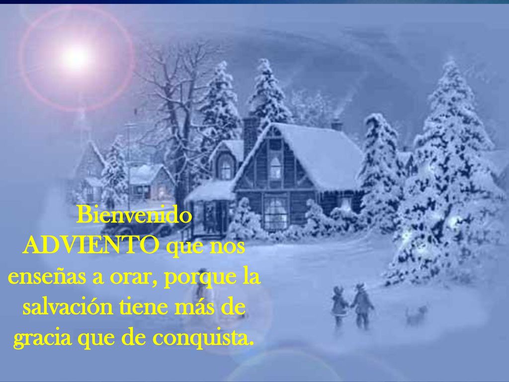 Bienvenido ADVIENTO que nos enseñas a orar, porque la salvación tiene más de gracia que de conquista.