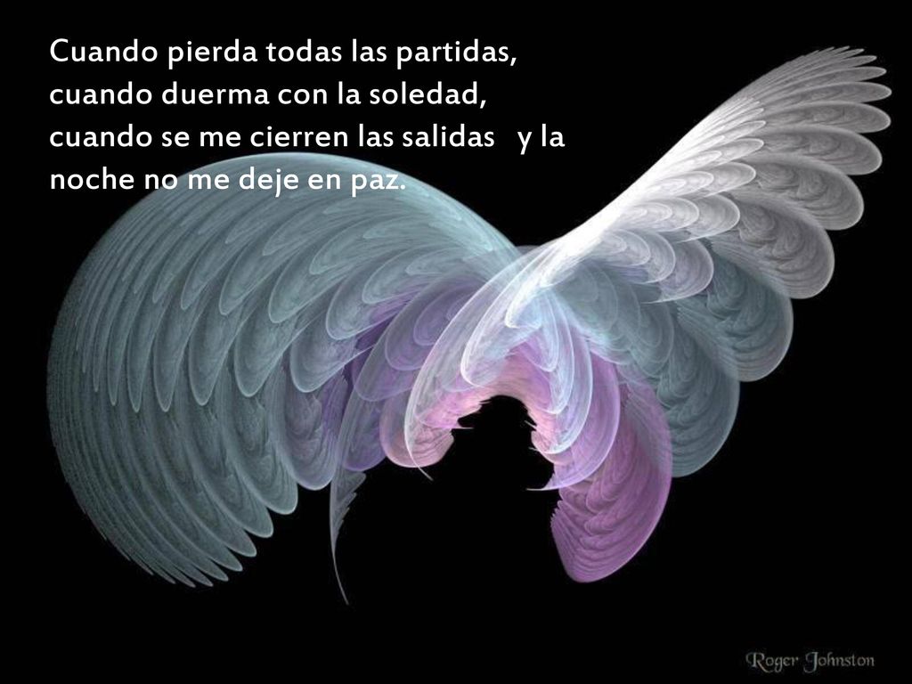 Cuando pierda todas las partidas, cuando duerma con la soledad, cuando se me cierren las salidas y la noche no me deje en paz.