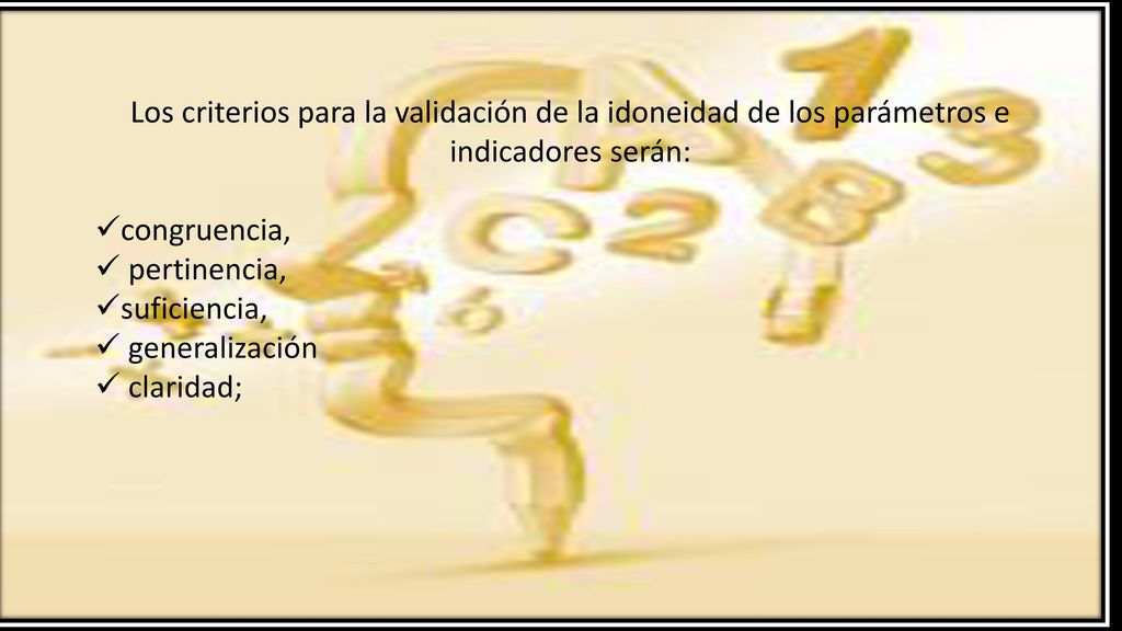 Los criterios para la validación de la idoneidad de los parámetros e indicadores serán: