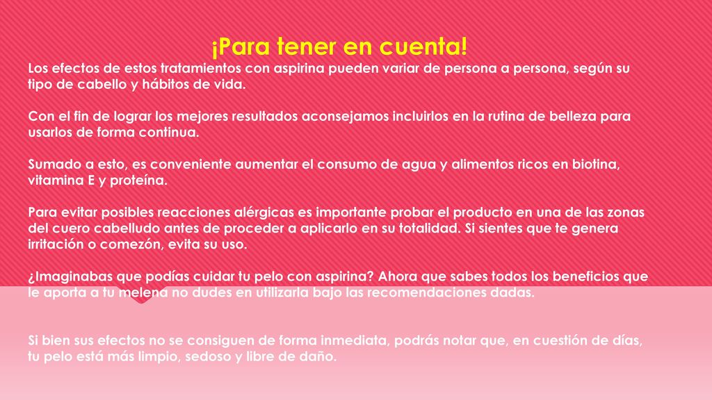 ¡Para tener en cuenta! Los efectos de estos tratamientos con aspirina pueden variar de persona a persona, según su tipo de cabello y hábitos de vida.