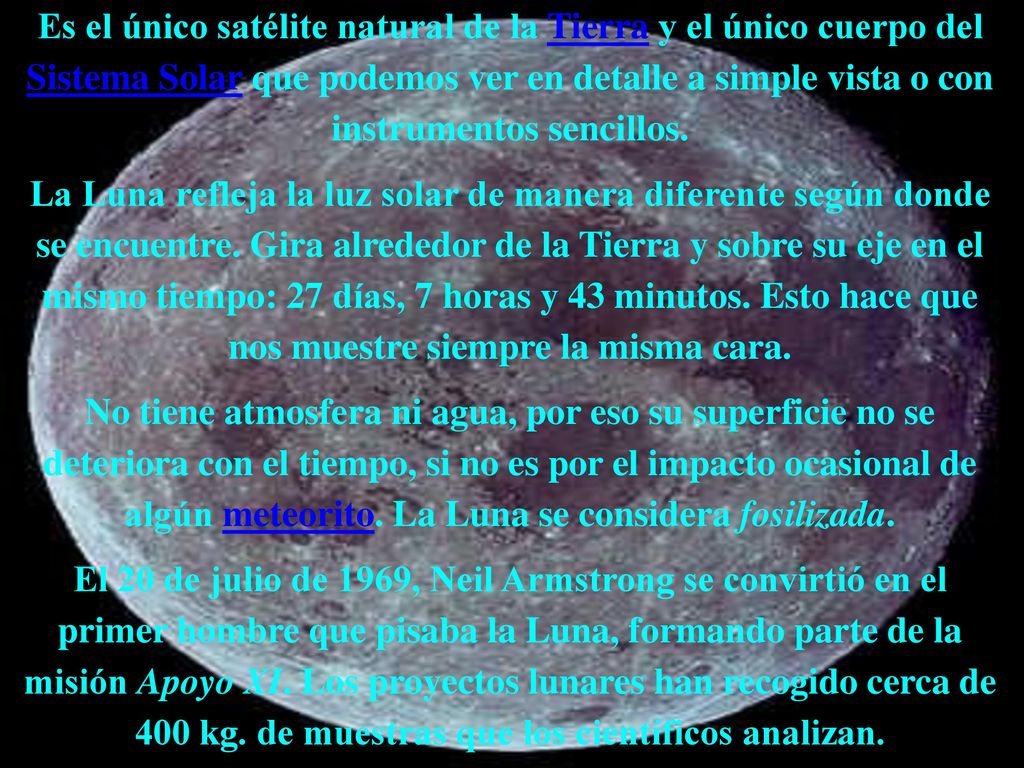 Es el único satélite natural de la Tierra y el único cuerpo del Sistema Solar que podemos ver en detalle a simple vista o con instrumentos sencillos.
