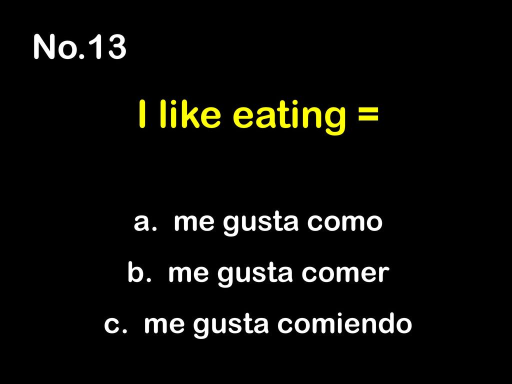 No.13 I like eating = me gusta como me gusta comer me gusta comiendo