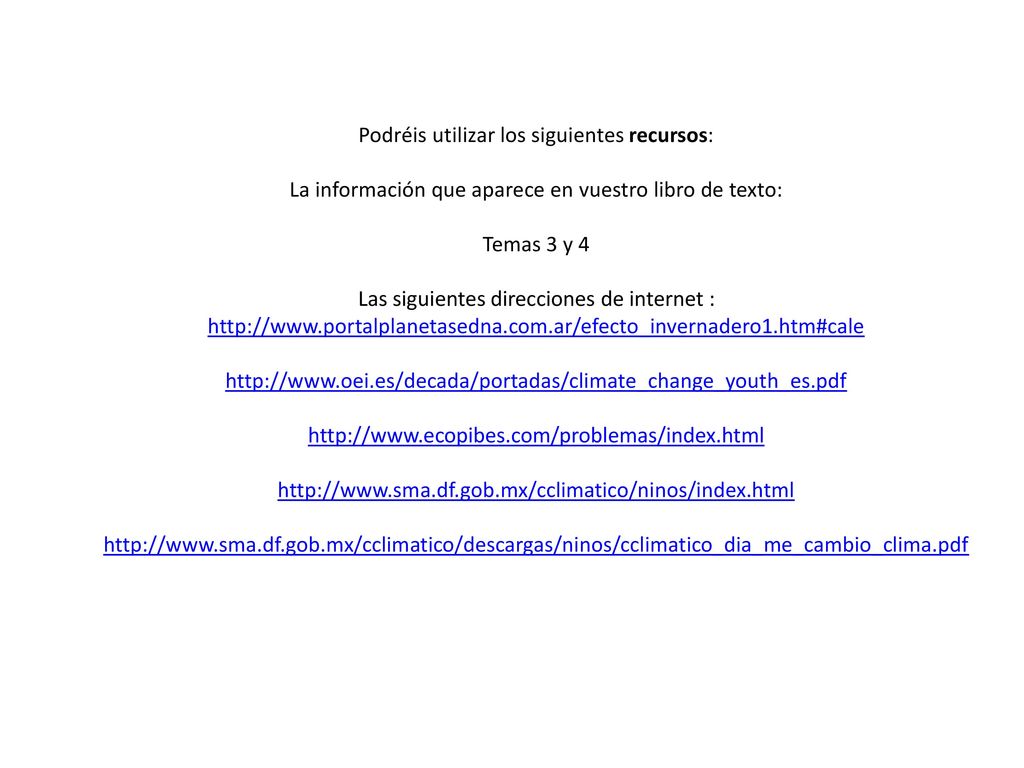 Podréis utilizar los siguientes recursos: La información que aparece en vuestro libro de texto: Temas 3 y 4 Las siguientes direcciones de internet :