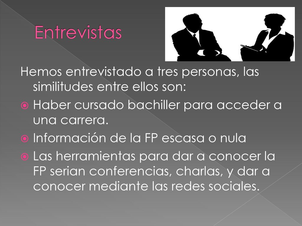 Entrevistas Hemos entrevistado a tres personas, las similitudes entre ellos son: Haber cursado bachiller para acceder a una carrera.