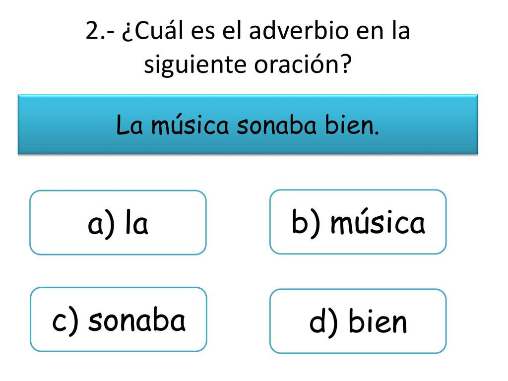 2.- ¿Cuál es el adverbio en la siguiente oración
