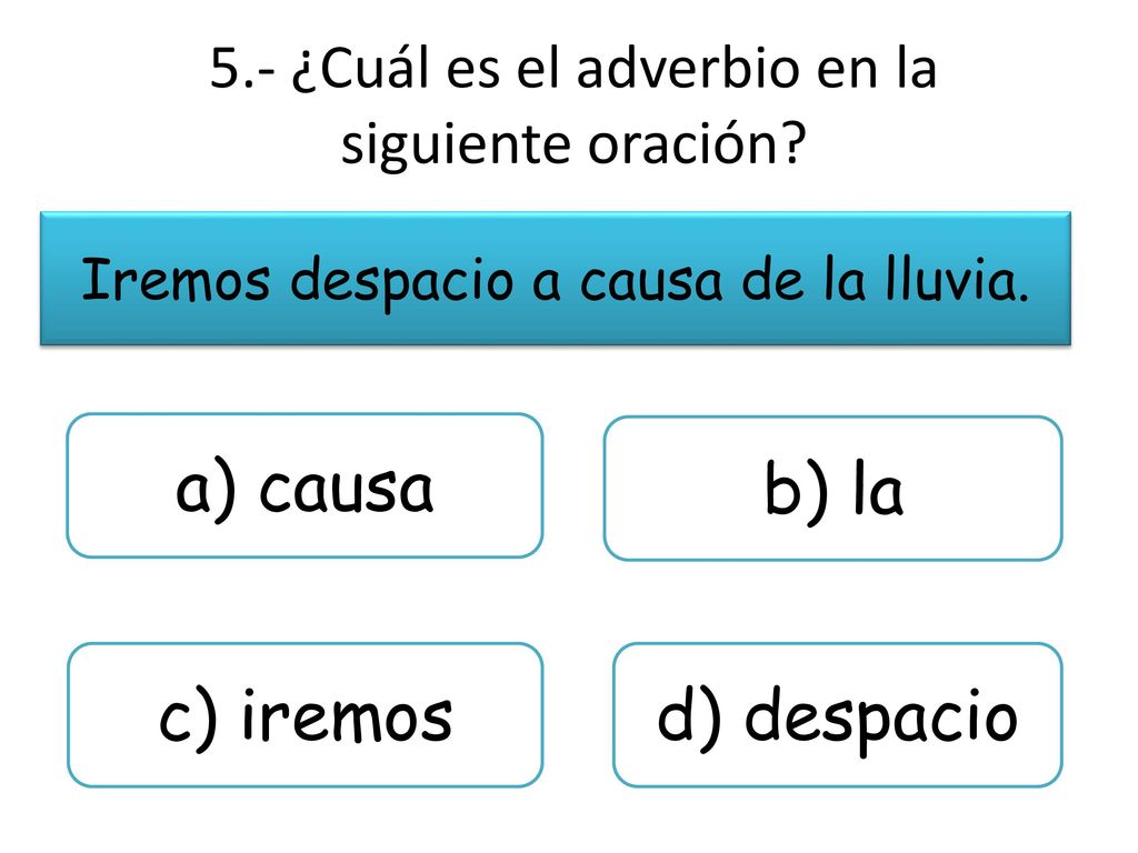 5.- ¿Cuál es el adverbio en la siguiente oración