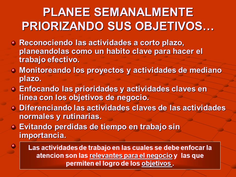 PLANEE SEMANALMENTE PRIORIZANDO SUS OBJETIVOS…