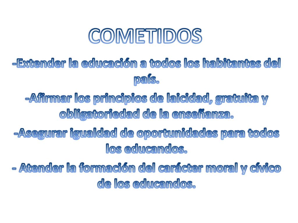COMETIDOS -Extender la educación a todos los habitantes del país.