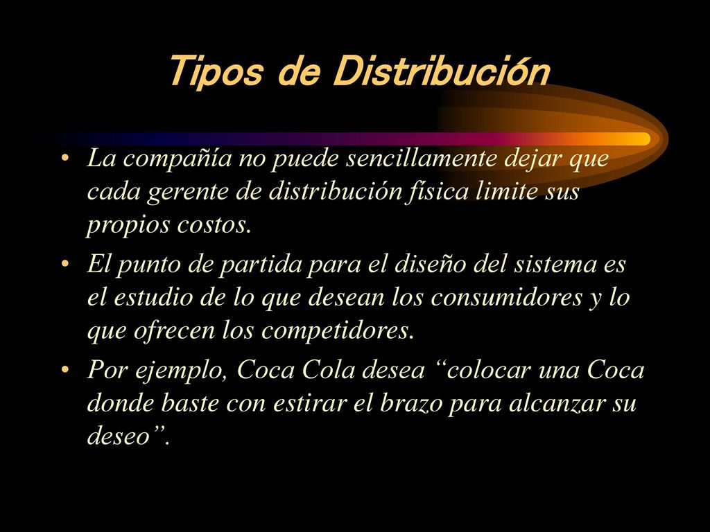 Tipos de Distribución La compañía no puede sencillamente dejar que cada gerente de distribución física limite sus propios costos.
