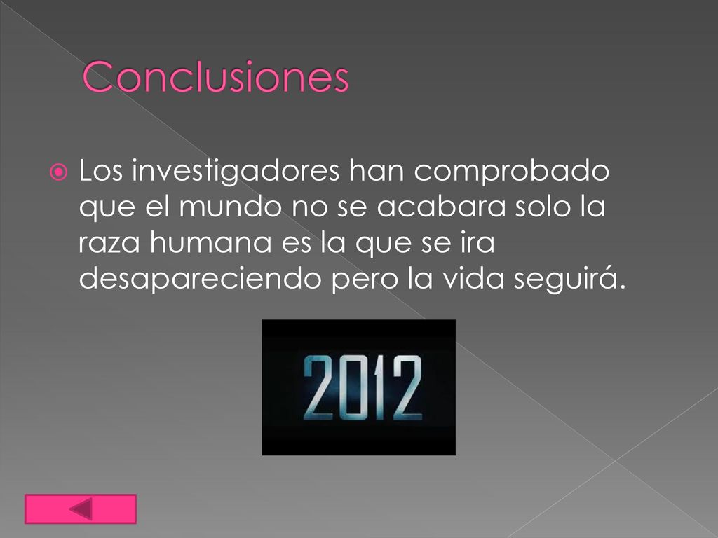Conclusiones Los investigadores han comprobado que el mundo no se acabara solo la raza humana es la que se ira desapareciendo pero la vida seguirá.