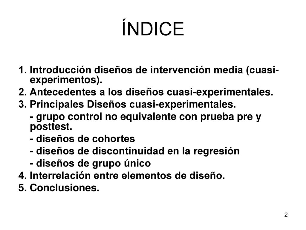 ÍNDICE 1. Introducción diseños de intervención media (cuasi-experimentos). 2. Antecedentes a los diseños cuasi-experimentales.
