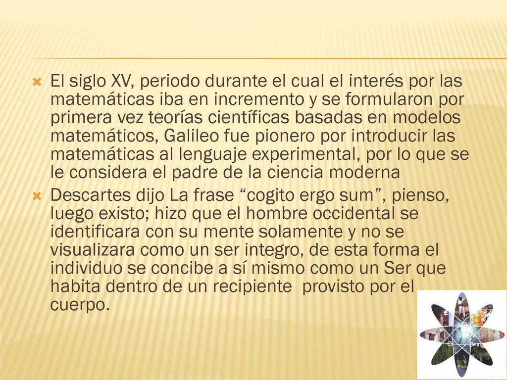 El siglo XV, periodo durante el cual el interés por las matemáticas iba en incremento y se formularon por primera vez teorías científicas basadas en modelos matemáticos, Galileo fue pionero por introducir las matemáticas al lenguaje experimental, por lo que se le considera el padre de la ciencia moderna