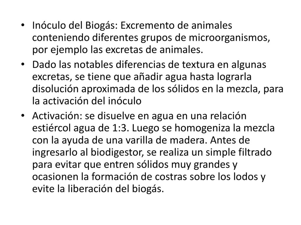 Inóculo del Biogás: Excremento de animales conteniendo diferentes grupos de microorganismos, por ejemplo las excretas de animales.