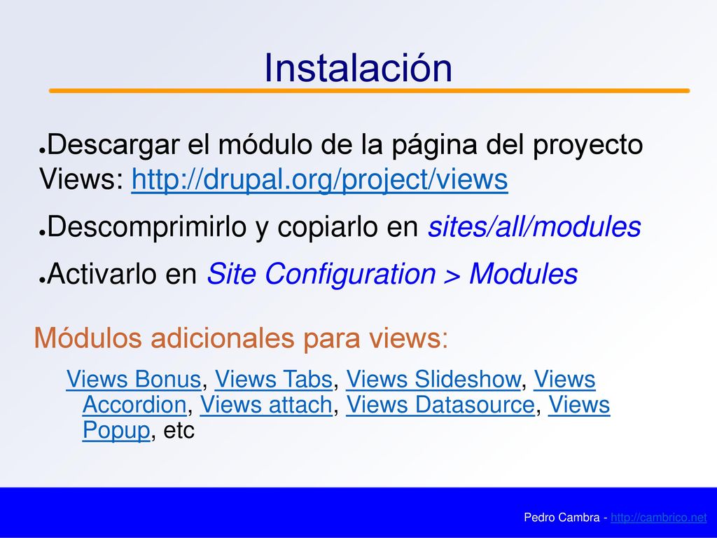 Instalación Descargar el módulo de la página del proyecto Views:   Descomprimirlo y copiarlo en sites/all/modules.