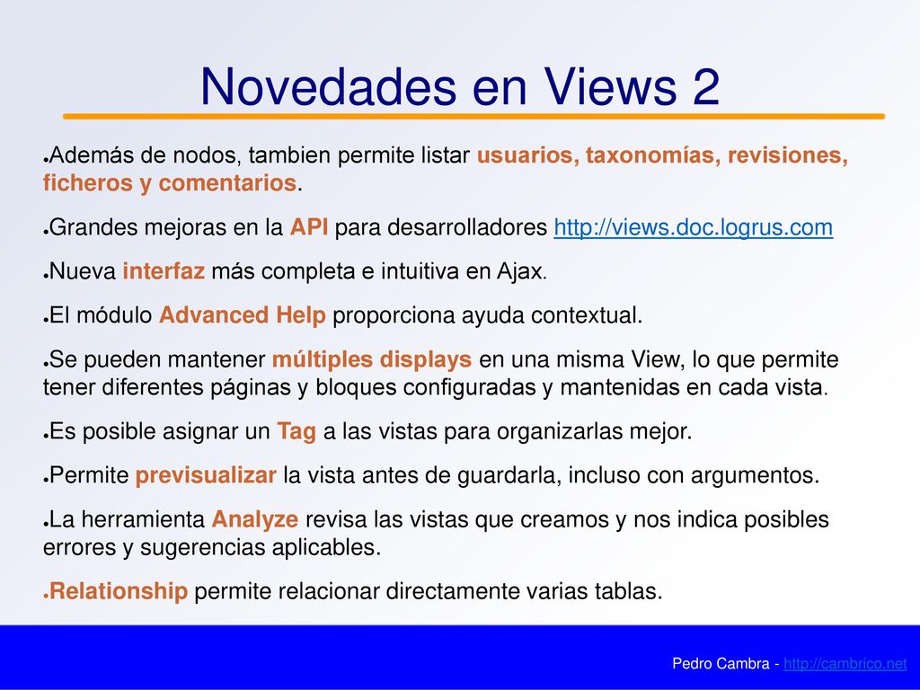 Novedades en Views 2 Además de nodos, tambien permite listar usuarios, taxonomías, revisiones, ficheros y comentarios.