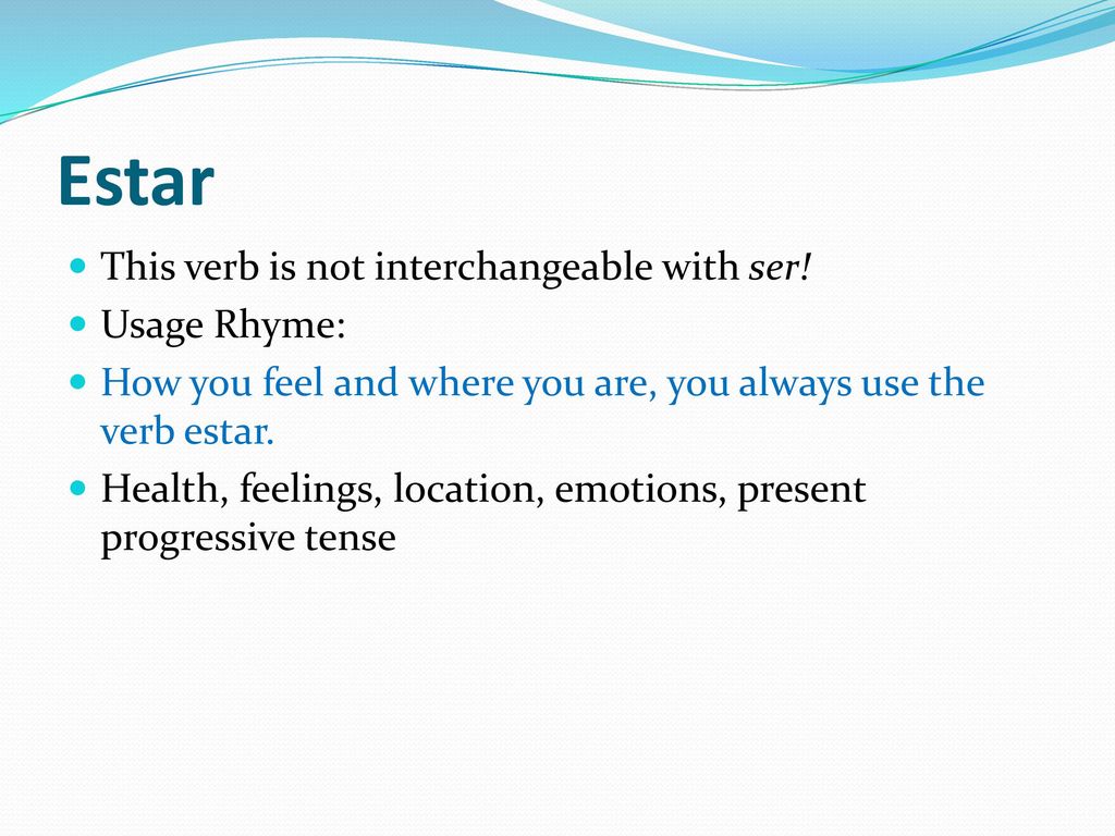 Estar This verb is not interchangeable with ser! Usage Rhyme: