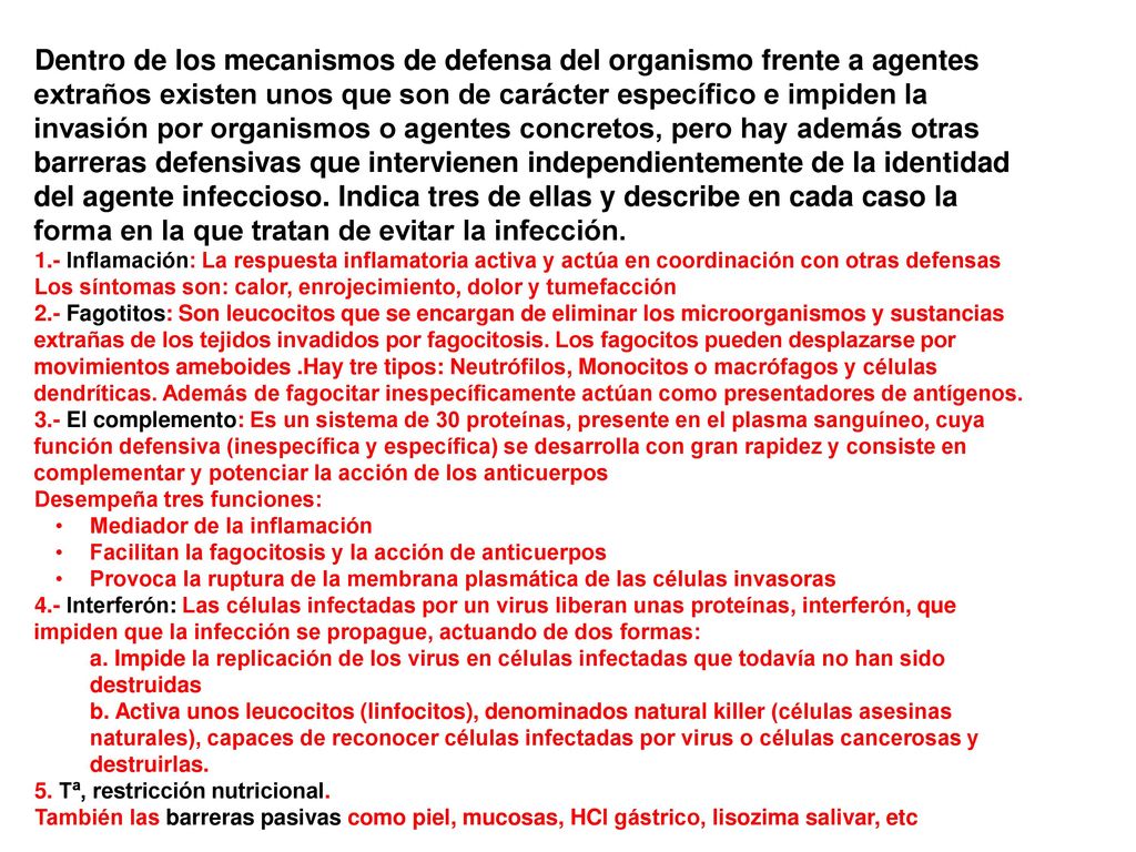 Dentro de los mecanismos de defensa del organismo frente a agentes extraños existen unos que son de carácter específico e impiden la invasión por organismos o agentes concretos, pero hay además otras barreras defensivas que intervienen independientemente de la identidad del agente infeccioso. Indica tres de ellas y describe en cada caso la forma en la que tratan de evitar la infección.
