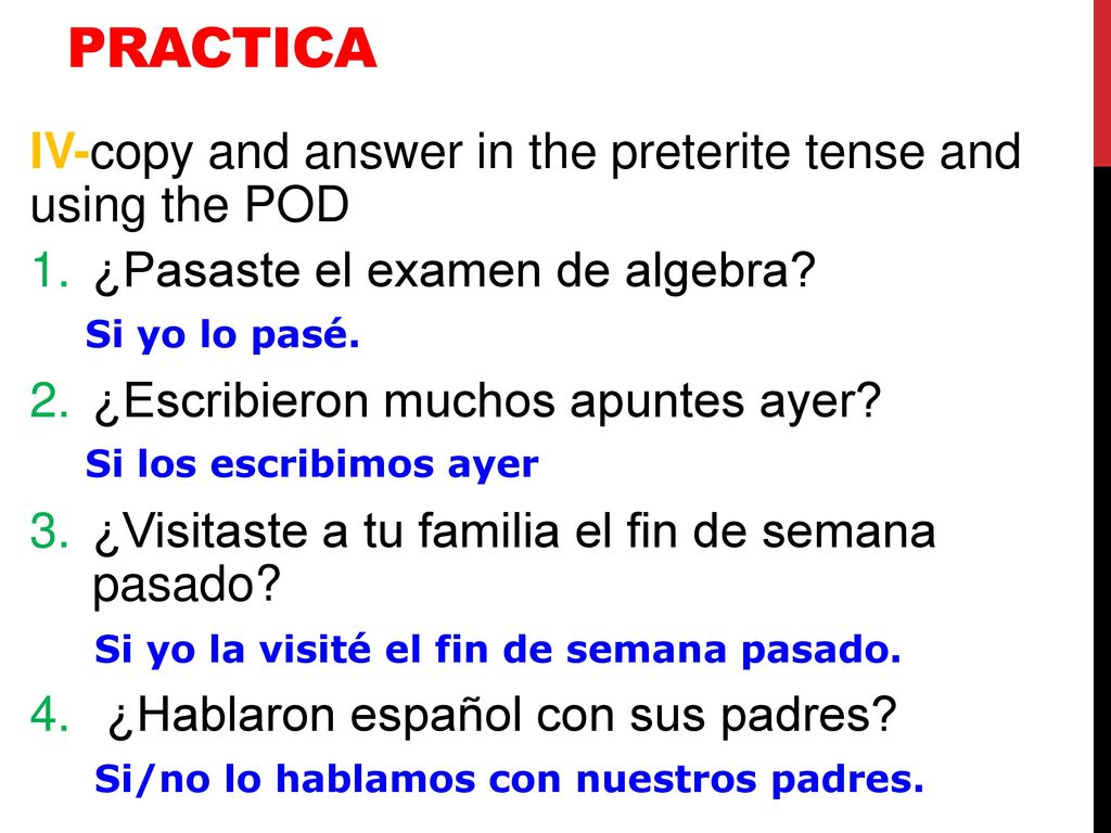 Practica IV-copy and answer in the preterite tense and using the POD