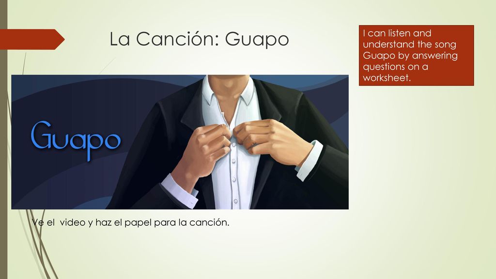 La Canción: Guapo I can listen and understand the song Guapo by answering questions on a worksheet.