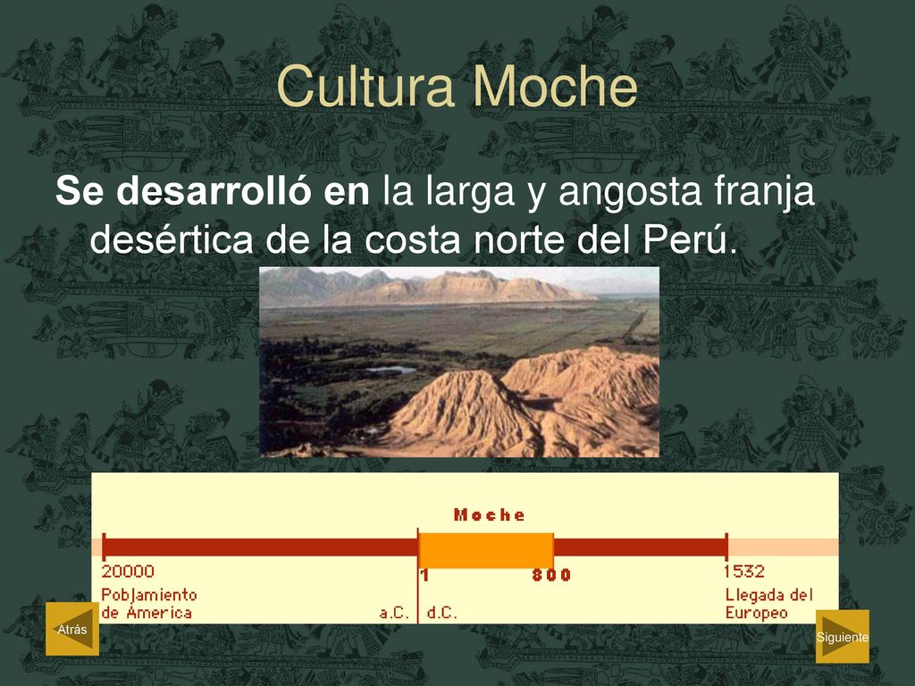 Cultura Moche Se desarrolló en la larga y angosta franja desértica de la costa norte del Perú. Atrás.