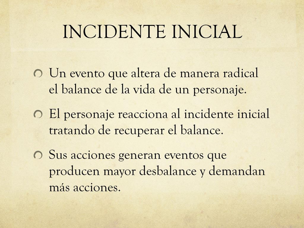 INCIDENTE INICIAL Un evento que altera de manera radical el balance de la vida de un personaje.