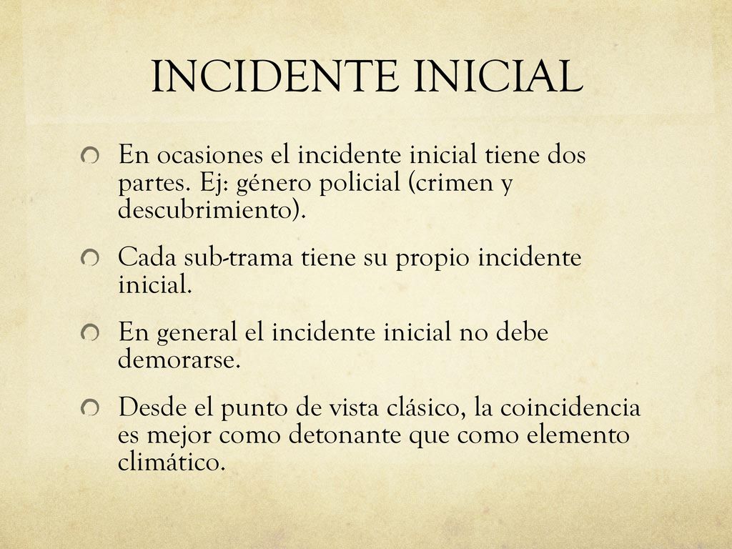 INCIDENTE INICIAL En ocasiones el incidente inicial tiene dos partes. Ej: género policial (crimen y descubrimiento).