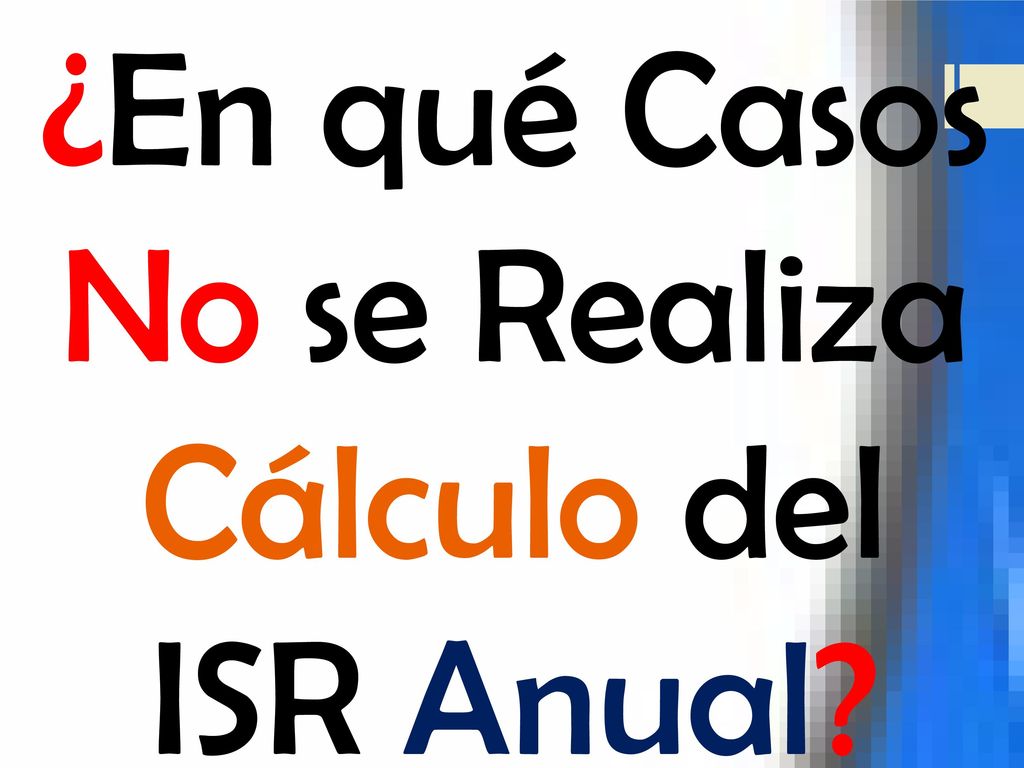 ¿En qué Casos No se Realiza Cálculo del ISR Anual