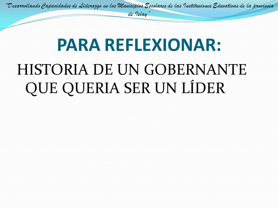 PARA REFLEXIONAR: HISTORIA DE UN GOBERNANTE QUE QUERIA SER UN LÍDER