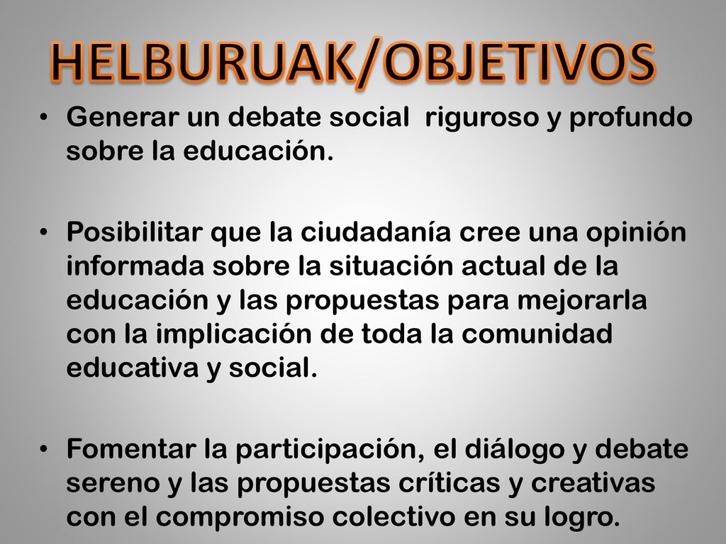 HELBURUAK/OBJETIVOS Generar un debate social riguroso y profundo sobre la educación.