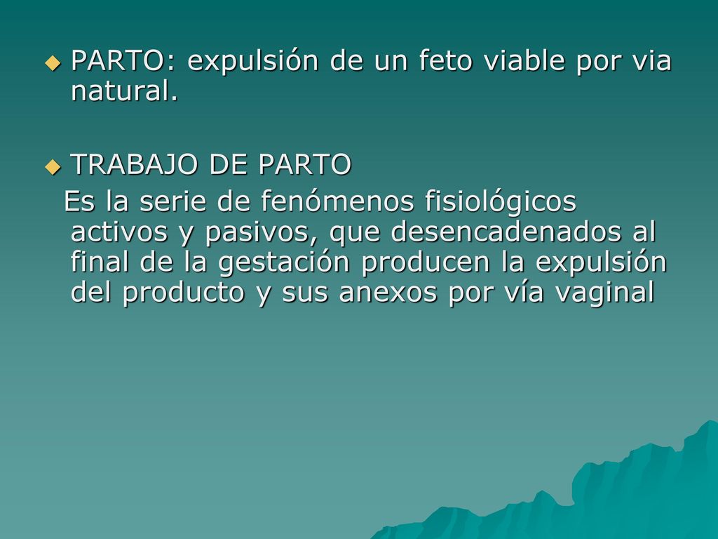 PARTO: expulsión de un feto viable por via natural.