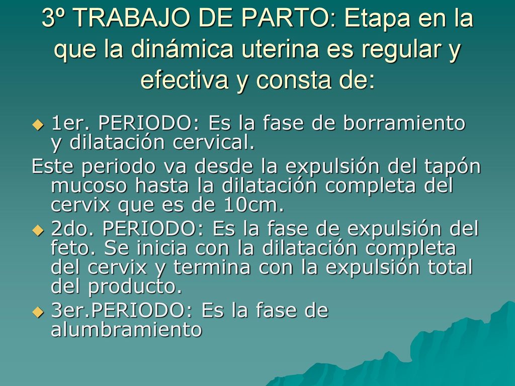 3º TRABAJO DE PARTO: Etapa en la que la dinámica uterina es regular y efectiva y consta de: