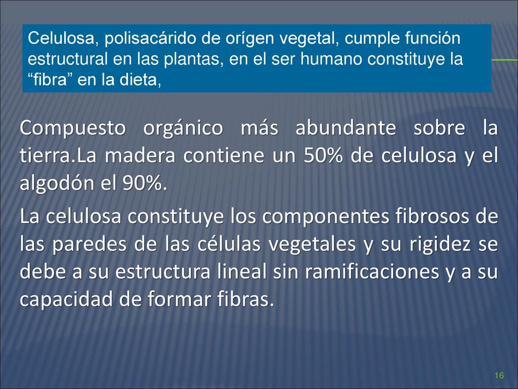 Celulosa, polisacárido de orígen vegetal, cumple función estructural en las plantas, en el ser humano constituye la fibra en la dieta,