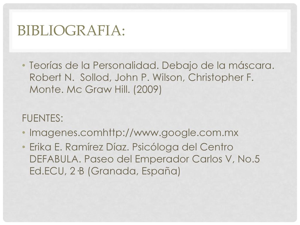 BIBLIOGRAFIA: Teorías de la Personalidad. Debajo de la máscara. Robert N. Sollod, John P. Wilson, Christopher F. Monte. Mc Graw Hill. (2009)